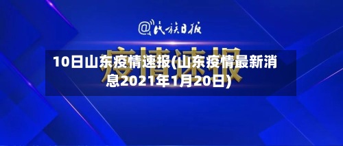 10日山东疫情速报(山东疫情最新消息2021年1月20日)