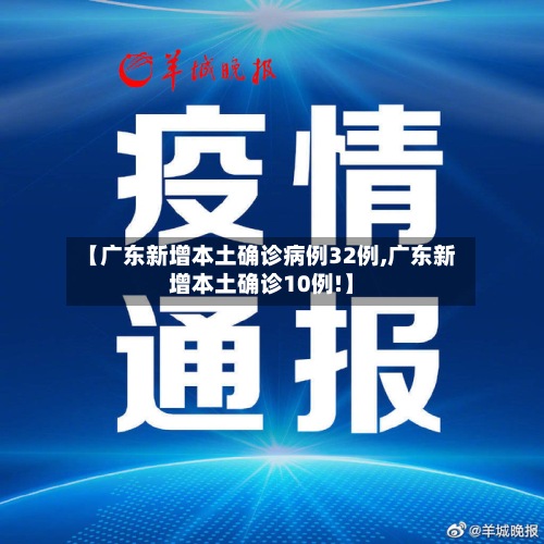 【广东新增本土确诊病例32例,广东新增本土确诊10例!】