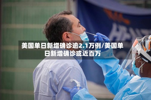 美国单日新增确诊逾2.1万例/美国单日新增确诊或近百万