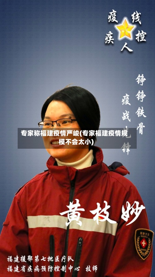 专家称福建疫情严峻(专家福建疫情规模不会太小)-第3张图片