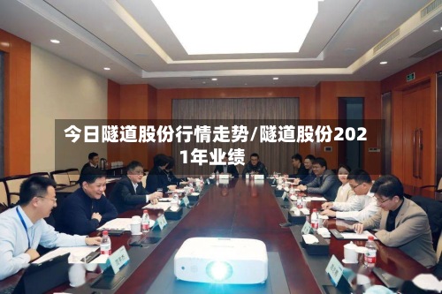 今日隧道股份行情走势/隧道股份2021年业绩