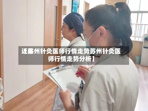 近来【苏州针灸医师行情走势苏州针灸医师行情走势分析】