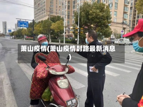 萧山疫情(萧山疫情封路最新消息)-第3张图片