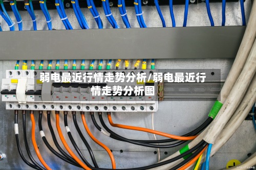 弱电最近行情走势分析/弱电最近行情走势分析图