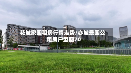 花城家园租房行情走势/亦城景园公租房户型图70-第2张图片