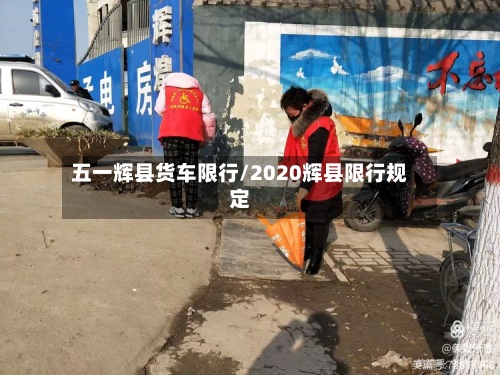 五一辉县货车限行/2020辉县限行规定