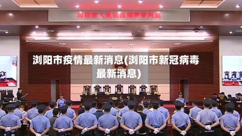 浏阳市疫情最新消息(浏阳市新冠病毒最新消息)