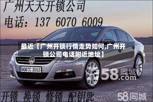 最近【广州开锁行情走势如何,广州开锁公司电话附近地址】-第2张图片