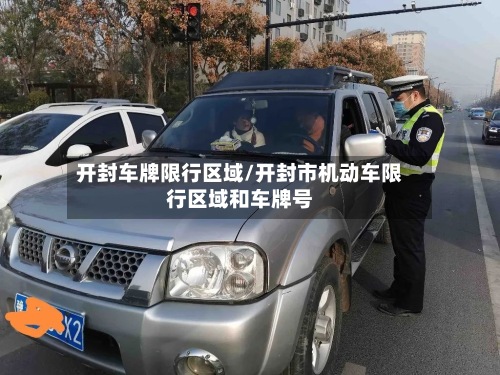 开封车牌限行区域/开封市机动车限行区域和车牌号