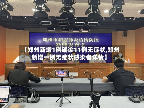 【郑州新增1例确诊11例无症状,郑州新增一例无症状感染者详情】