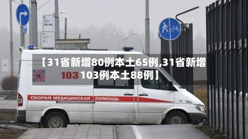 【31省新增80例本土65例,31省新增103例本土88例】
