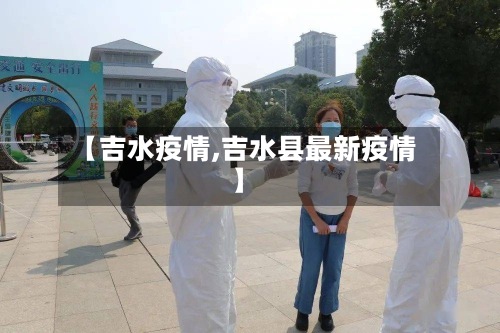 【吉水疫情,吉水县最新疫情】-第2张图片