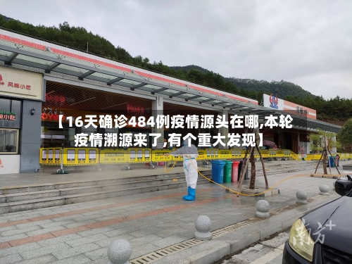 【16天确诊484例疫情源头在哪,本轮疫情溯源来了,有个重大发现】