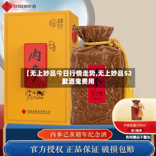 【无上妙品今日行情走势,无上妙品52度酒鬼费用】-第3张图片