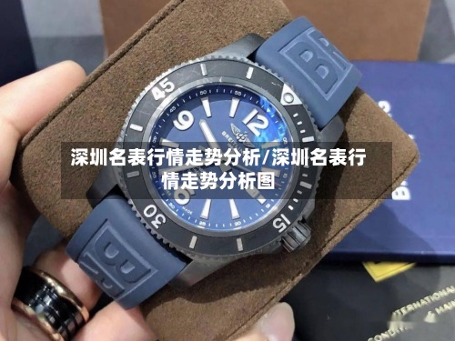 深圳名表行情走势分析/深圳名表行情走势分析图-第2张图片