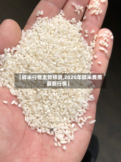 【碎米行情走势预测,2020年碎米费用最新行情】-第2张图片