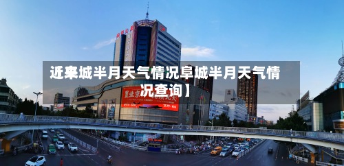 近来【阜城半月天气情况阜城半月天气情况查询】-第2张图片