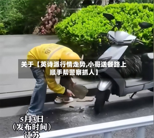 关于【英诗派行情走势,小哥送餐路上顺手帮警察抓人】-第3张图片
