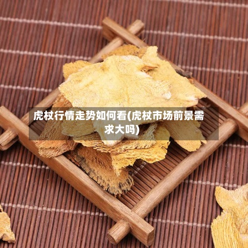 虎杖行情走势如何看(虎杖市场前景需求大吗)