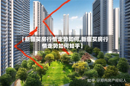 【新疆买房行情走势如何,新疆买房行情走势如何知乎】-第2张图片