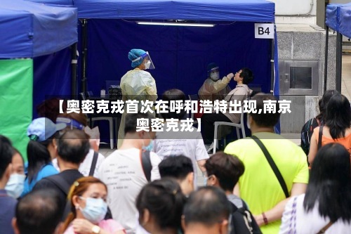 【奥密克戎首次在呼和浩特出现,南京奥密克戎】-第2张图片