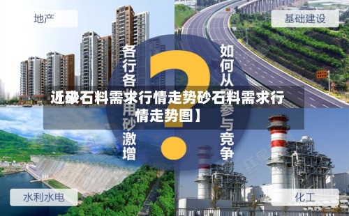 近来【砂石料需求行情走势砂石料需求行情走势图】