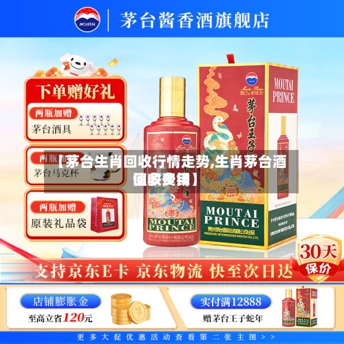 【茅台生肖回收行情走势,生肖茅台酒回收费用值多少钱】-第2张图片