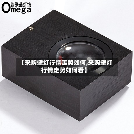 【采购壁灯行情走势如何,采购壁灯行情走势如何看】-第3张图片