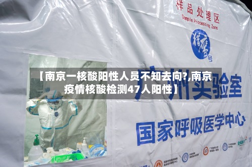 【南京一核酸阳性人员不知去向?,南京疫情核酸检测47人阳性】