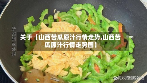 关于【山西苦瓜原汁行情走势,山西苦瓜原汁行情走势图】