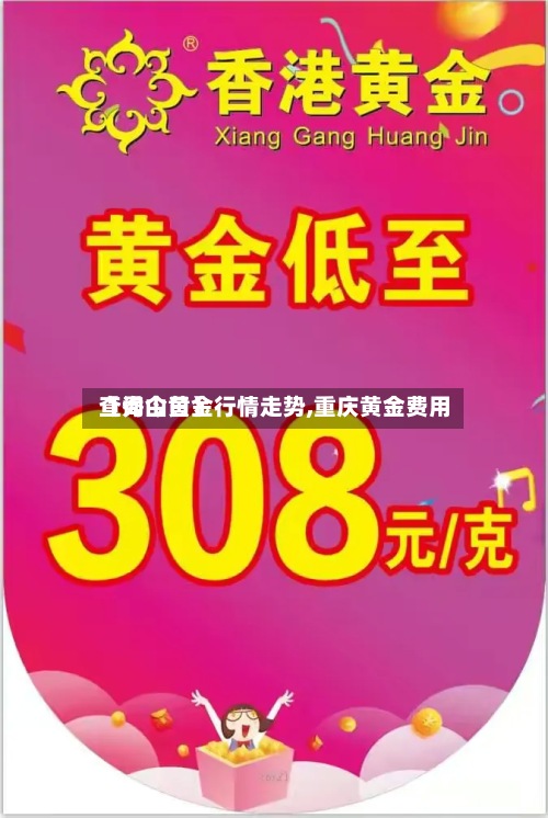 【秀山黄金行情走势,重庆黄金费用
查询今日】-第2张图片
