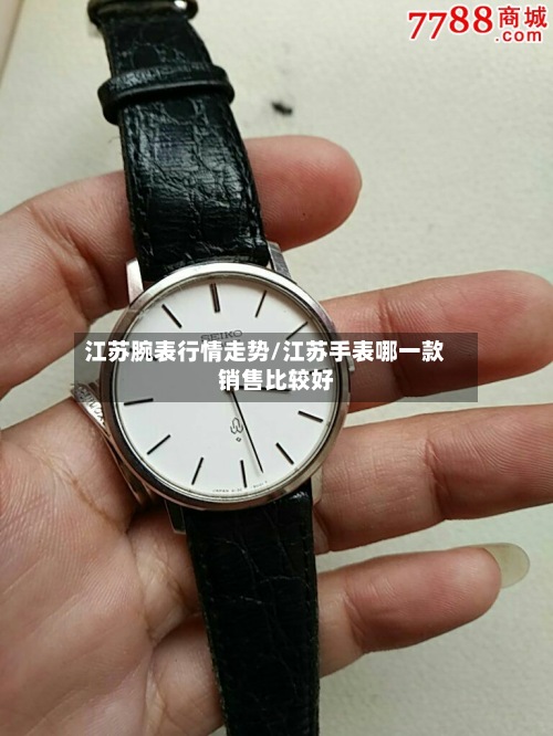 江苏腕表行情走势/江苏手表哪一款销售比较好
