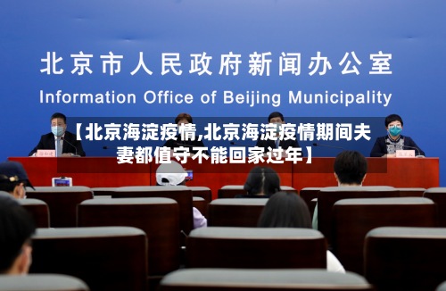 【北京海淀疫情,北京海淀疫情期间夫妻都值守不能回家过年】