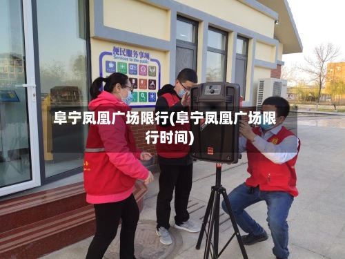 阜宁凤凰广场限行(阜宁凤凰广场限行时间)