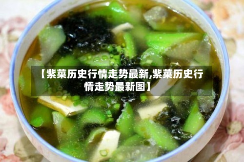 【紫菜历史行情走势最新,紫菜历史行情走势最新图】