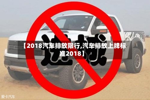 【2018汽车排放限行,汽车排放上牌标准2018】-第3张图片
