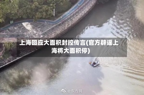 上海回应大面积封控传言(官方辟谣上海将大面积停)-第2张图片