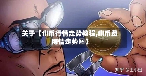 关于【fil币行情走势教程,fil币费用
行情走势图】