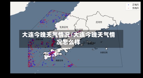 大连今晚天气情况/大连今晚天气情况怎么样