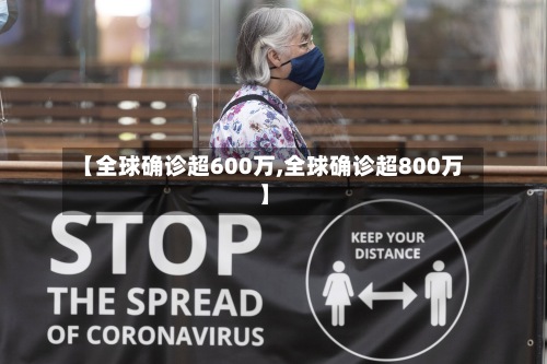【全球确诊超600万,全球确诊超800万】-第3张图片