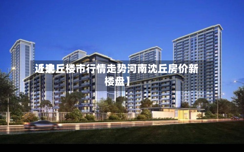 近来【沈丘楼市行情走势河南沈丘房价新楼盘】-第2张图片