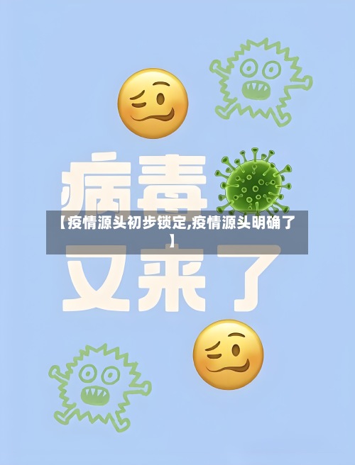 【疫情源头初步锁定,疫情源头明确了】-第3张图片
