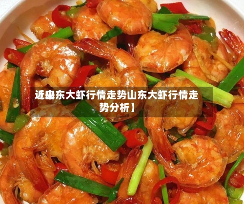 近来
【山东大虾行情走势山东大虾行情走势分析】-第2张图片