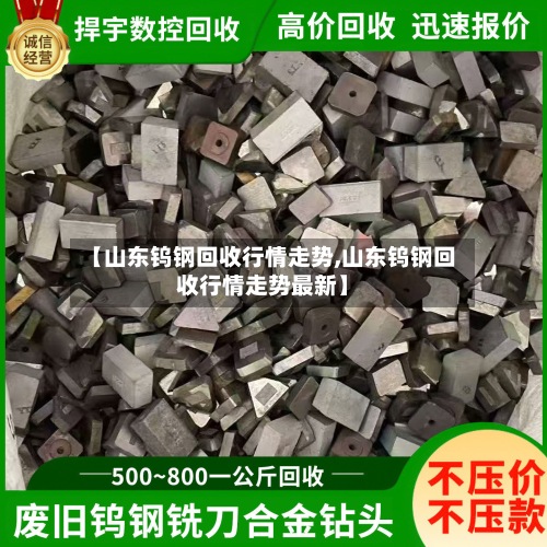 【山东钨钢回收行情走势,山东钨钢回收行情走势最新】-第3张图片