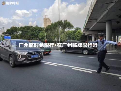 广州临时免限行/在广州临牌限行吗-第3张图片