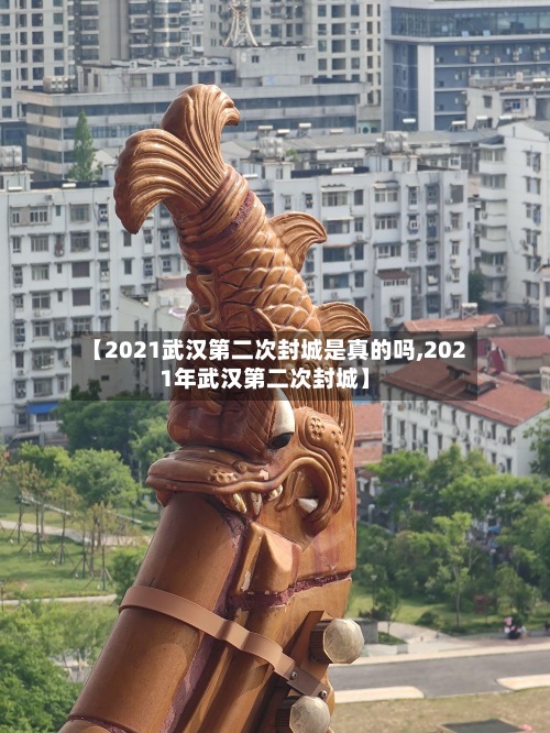 【2021武汉第二次封城是真的吗,2021年武汉第二次封城】