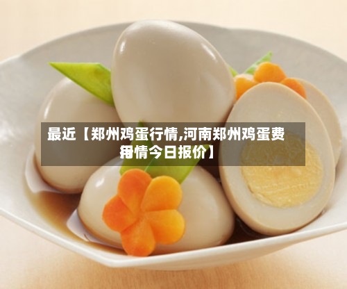 最近【郑州鸡蛋行情,河南郑州鸡蛋费用行情今日报价】-第2张图片