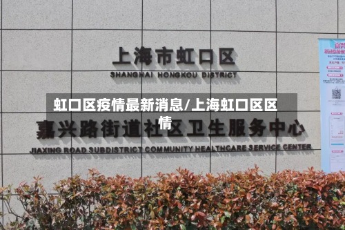 虹口区疫情最新消息/上海虹口区区情