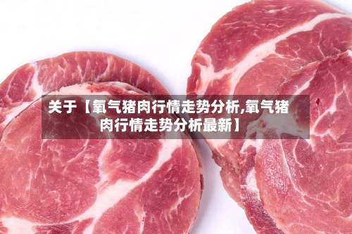 关于【氧气猪肉行情走势分析,氧气猪肉行情走势分析最新】-第3张图片