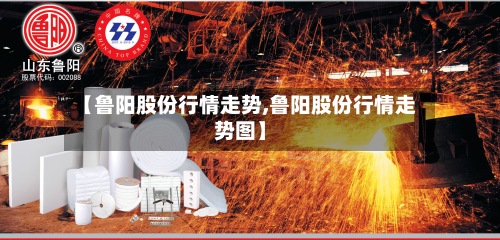 【鲁阳股份行情走势,鲁阳股份行情走势图】